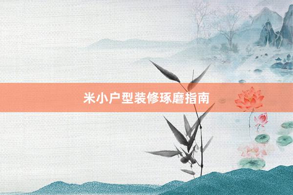 米小户型装修琢磨指南